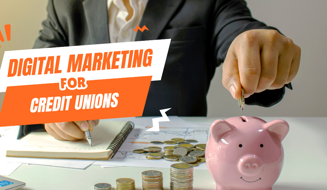 Digital Marketing for Credit Unions: Strategies to Attract and Retain Members