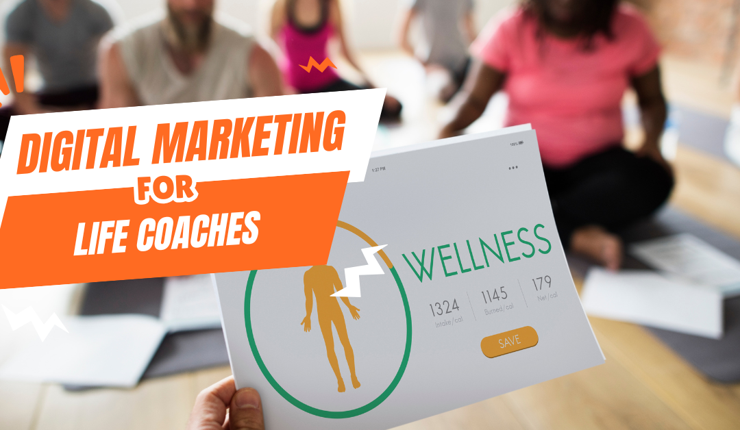 Digital Marketing for Life Coaches: Strategy for Growing Your Life Coaching Practice