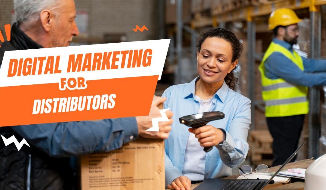 Digital Marketing for Distributors: Unlocking B2B Opportunities in Industrial Products